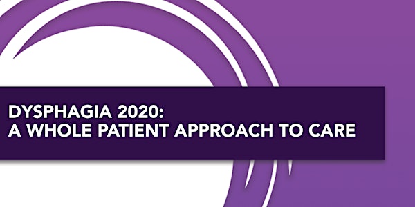 Dysphagia 2020: A Whole Patient Approach to Care