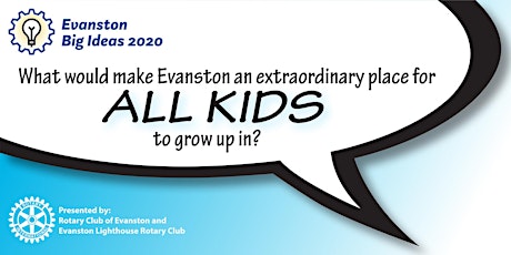 Evanston Big Ideas 2020: What Would Make Evanston an Extraordinary Place for All Kids to Grow Up In? primary image