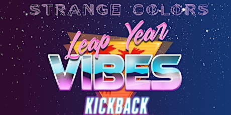 Strange Colors Presents: Leap Year Vibes Kickback