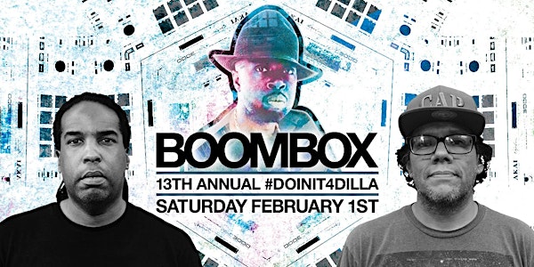 BOOMBOX 13TH ANNUAL #DOINIT4DILLA [SAT.2/1]