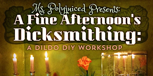 Ms. Polyjuiced Presents: A Fine Afternoon's Dicksmithing