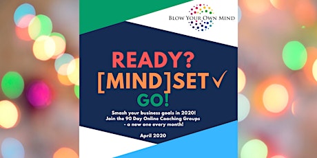 BYOM 90 Day Online Business Coaching Group - READY? MindSET GO! April 2020 primary image