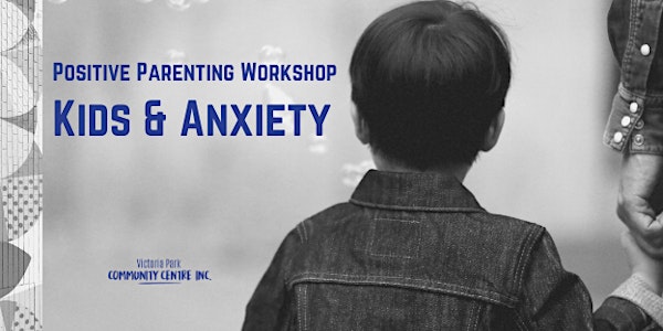Kids & Anxiety - Positive Parenting Workshop