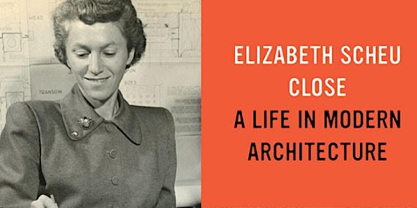 Elizabeth Scheu Close: A Life in Modern Architecture
