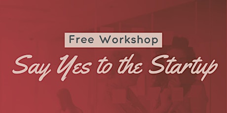 Say Yes to the Startup FREE Workshop primary image