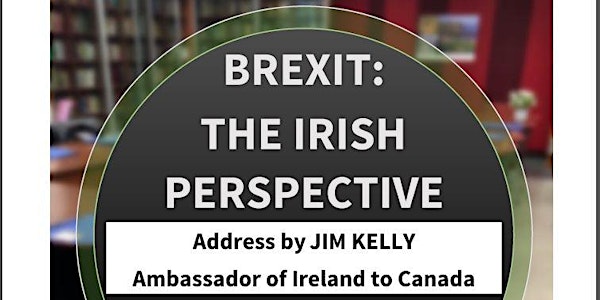 BREXIT: THE IRISH PERSPECTIVE, Address by JIM KELLY  Ambassador of Ireland