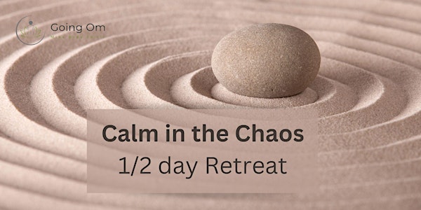 Calm in the Chaos 1/2 Day Retreat
