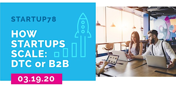 Startup78 Quarterly Meetup - How Startups Scale - DTC OR B2B