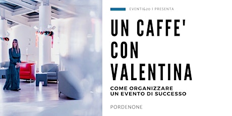 Un caffè con Valentina: come organizzare un evento di successo primary image