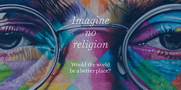 Imagine no religion: would the world be a better place?