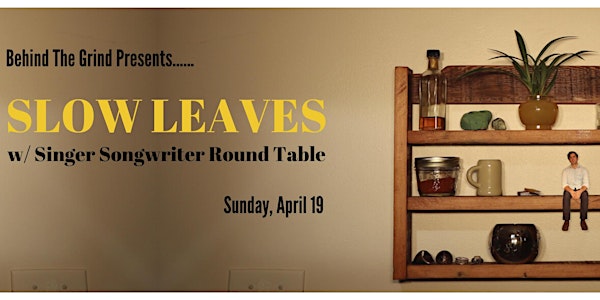 SLOW LEAVES w/ CURTIS PHAGOO'S SINGER SONGWRITER ROUND TABLE
