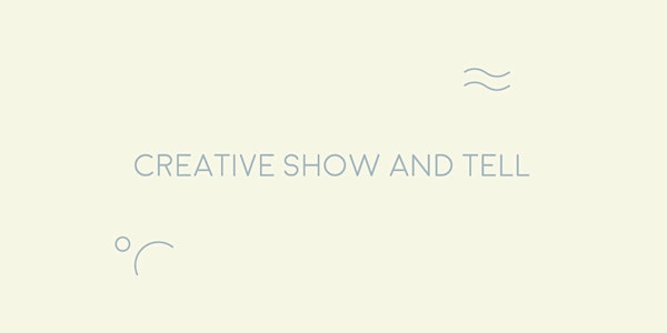 Creatives Show and Tell