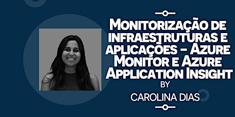 Workshop Carolina Dias: "Monitorização de infraestruturas e aplicações - Azure Monitor e Azure Application Insight" | ENEI 2020