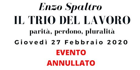 Immagine principale di ANNULLATO - ENZO SPALTRO: IL TRIO DEL LAVORO - parità, perdono, pluralità 