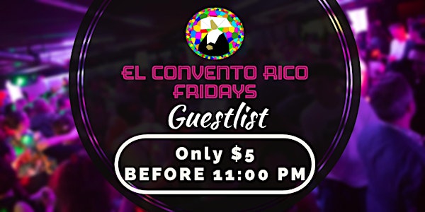 El Convento Rico - Party Fridays - Guestlist (BEFORE 11:00 PM)