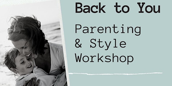 Back to You - Parenting and Style workshop