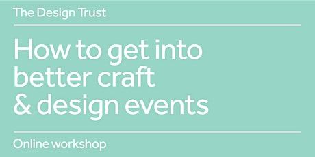 How to get into better craft & design events - one-day online workshop primary image
