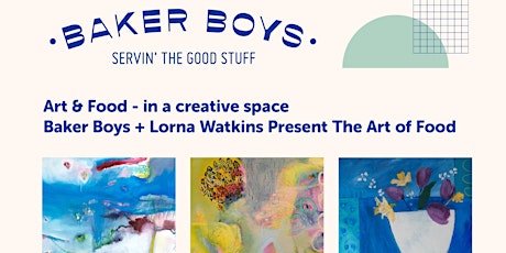 Baker Boys + Lorna Watkins: THE ART OF FOOD primary image