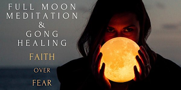 Faith over Fear | Full Moon Meditation & Gong Healing with Saati 