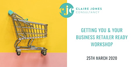 Getting you & your business 'ready for retail' Workshop 25th March 2020 primary image