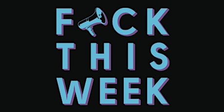 F*ck This Week: a comedy show based on your life primary image