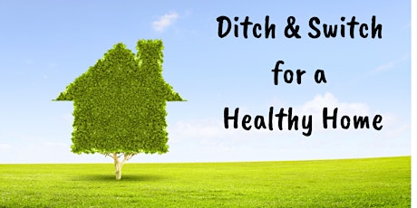 Ditch and Switch for a Healthier Home primary image