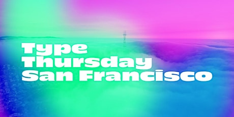 Type Thursday SF – April 2020 (Online) primary image