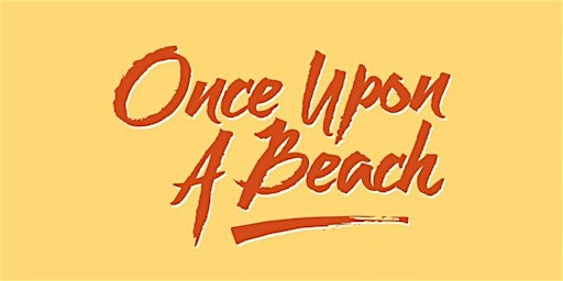 Once Upon A Beach - POSTPONED