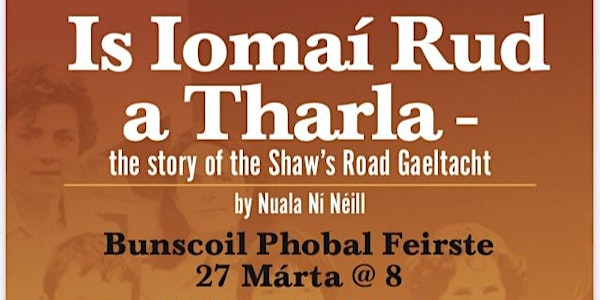 Is Iomaí Rud a Tharla/ the Story of the Shaw’s Road Gaeltacht