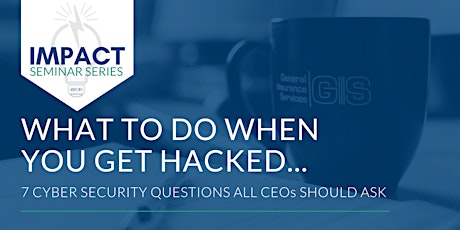 POSTPONED Impact Seminar Series: What To Do When You Get Hacked...