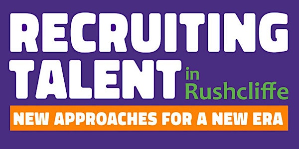 RECRUITING TALENT in Nottinghamshire - Rushcliffe 21/4/21