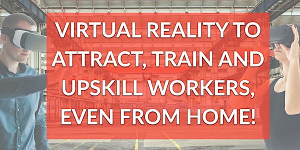 Virtual Reality to attract, train and upskill workers, even from home!
