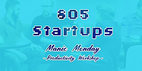 805 Startups - Manic Monday - Productivity Workshop