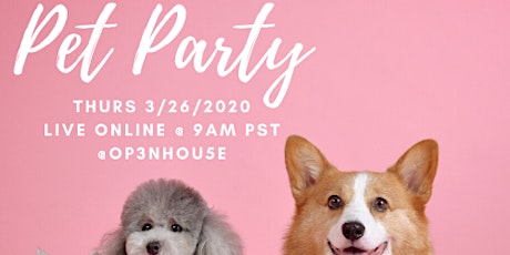 Thurs 3/26/20 @ 9AM PST - Pet Party @OP3NHOU5E |Donations to housing & aid