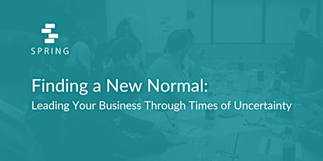 Finding a New Normal: Leading Your Business Through Times of Uncertainty