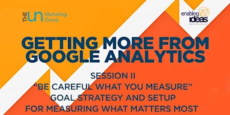 GETTING MORE FROM GOOGLE ANALYTICS – SESSION II – “BE CAREFUL WHAT YOU MEAS primary image