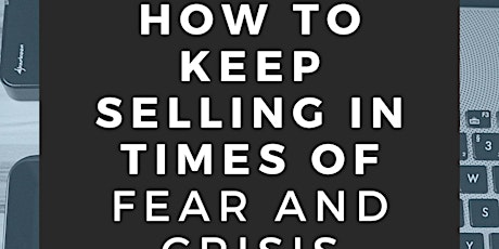 How to Keep Selling in Times of Fear and Crisis primary image