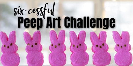 VIRTUAL EVENT: A Six-cessful Peep Art Challange for Families primary image