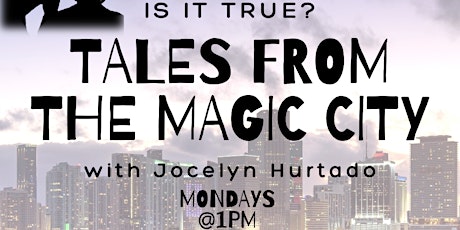 IS IT TRUE? Tales from the Magic City with Jocelyn Hurtado #saferathome