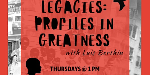 Legacies: Profiles in Greatness with Luis Berthin Safer At Home Series
