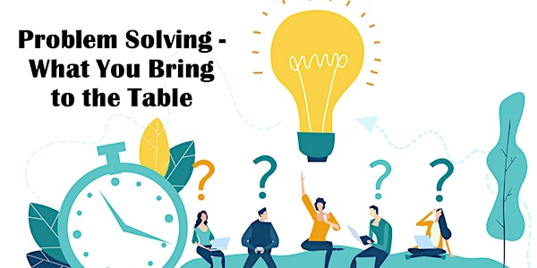Problem Solving - What You Bring to the Table