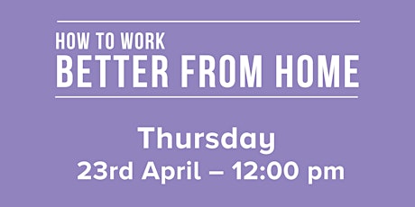 HOW TO WORK BETTER FROM HOME: WITH Zena Everett primary image