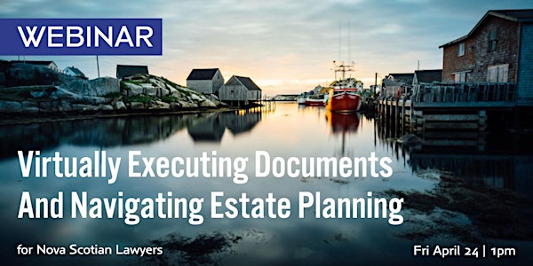 Virtually Executing documents and Navigating Estate Planning In Nova Scotia