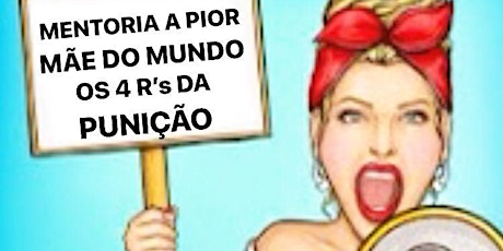 Imagem principal do evento MENTORIA A PIOR MÃE DO MUNDO - OS 4 R`'s  DA PUNIÇÃO