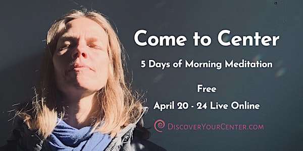 Come to Center -- 5 Days of Morning Meditation
