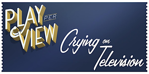Play-PerView: Crying On Television feat Charlie Barnett (LiveStream)