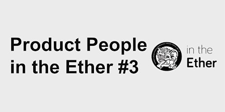 Product People in the Ether #3