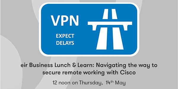 Lunch & Learn: Navigating the way to secure remote working with Cisco & eir