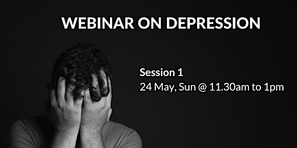 Webinar on Depression [Session 1: 24 May, Sun @ 11.30am-1pm]