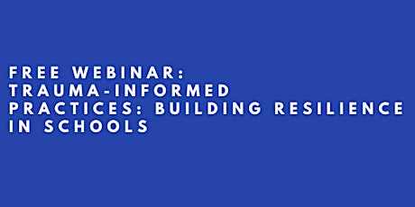 FREE Webinar: Trauma-Informed Practices and Building Resilience in Schools primary image